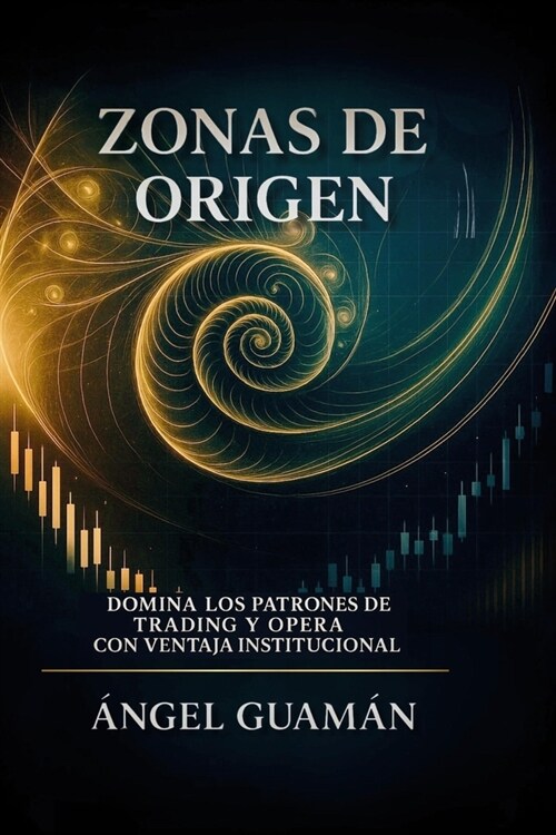 Zonas de Origen: Domina los Patrones de Trading y Opera con Ventaja Institucional (Paperback)