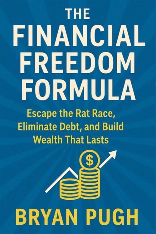 The Financial Freedom Formula: Escape the Rat Race, Build Wealth from Scratch, and Live Life on Your Terms (Paperback)