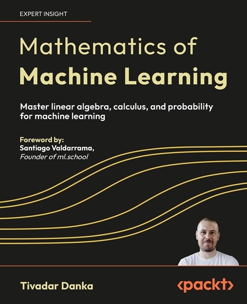 Mathematics of Machine Learning: Master linear algebra, calculus, and probability for machine learning (Paperback)