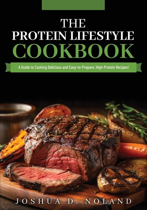 The Protein Lifestyle Cookbook: A Guide to Cooking Delicious and Easy-to-Prepare, High-Protein Recipies (Paperback)