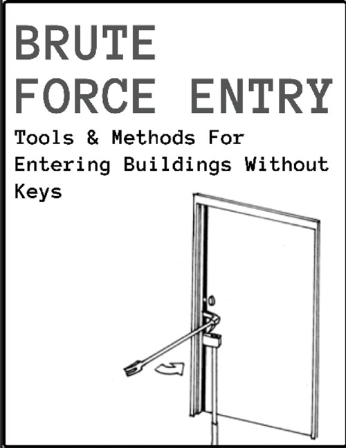 Brute Force Entry: Tools & Methods For Entering Buildings Without Keys (Paperback)
