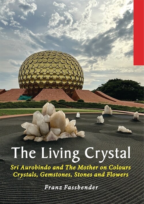 The Living Crystal: Sri Aurobindo and The Mother on Colours, Crystals, Gemstones, Stones and Flowers (Paperback)