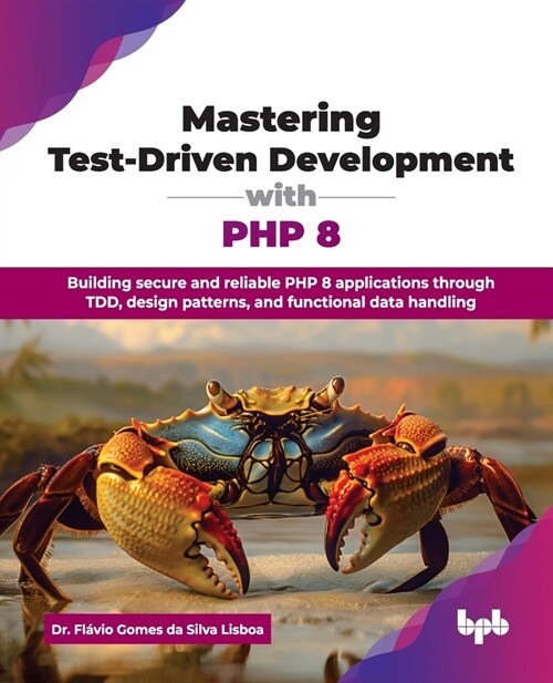 Mastering Test-Driven Development with PHP 8: Building secure and reliable PHP 8 applications through TDD, design patterns, and functional data handli (Paperback)