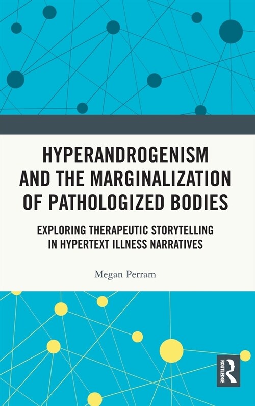 Hyperandrogenism and the Marginalization of Pathologized Bodies : Exploring Therapeutic Storytelling in Hypertext Illness Narratives (Hardcover)