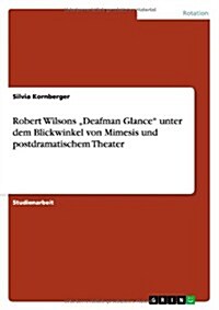 Robert Wilsons deafman Glance Unter Dem Blickwinkel Von Mimesis Und Postdramatischem Theater (Paperback)