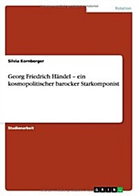 Georg Friedrich H?del - ein kosmopolitischer barocker Starkomponist (Paperback)
