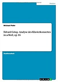 Edvard Grieg - Analyse Des Klavierkonzertes in A-Moll, Op 16 (Paperback)