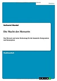 Die Macht des Menuetts: Das Menuett und seine Bedeutung f? die klassische Komposition und Konzeption (Paperback)