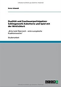 Dualit? und Zuschauerpartizipation: Schlingensiefs Koketterie und Spiel mit der Wirklichkeit: Bitte liebt ?terreich - erste europ?sche Koalitionsw (Paperback)