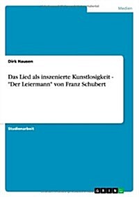 Das Lied als inszenierte Kunstlosigkeit - Der Leiermann von Franz Schubert (Paperback)