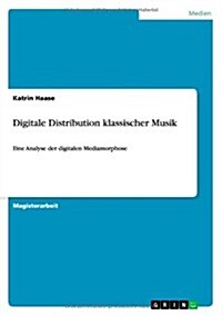 Digitale Distribution klassischer Musik: Eine Analyse der digitalen Mediamorphose (Paperback)