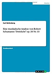 Eine musikalische Analyse von Robert Schumanns Zwielicht op. 39 Nr. 10 (Paperback)