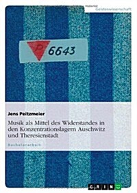 Musik ALS Mittel Des Widerstandes in Den Konzentrationslagern Auschwitz Und Theresienstadt (Paperback)