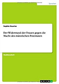 Der Widerstand der Frauen gegen die Macht des m?nlichen Potentaten (Paperback)