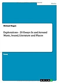 Explorations - 20 Essays in and Around Music, Sound, Literature and Places (Paperback)