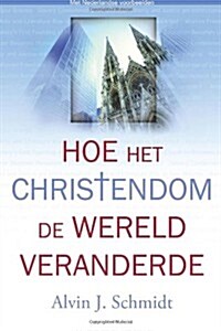 Hoe het christendom de wereld veranderde (Dutch Edition) (Paperback)