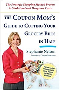 The Coupon Moms Guide to Cutting Your Grocery Bills in Half: The Strategic Shopping Method Proven to Slash Food and Drugstore Costs (Paperback)