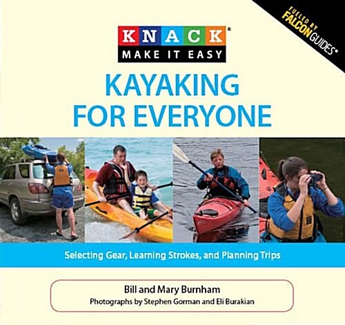 Knack Kayaking for Everyone: Selecting Gear, Learning Strokes, and Planning Trips (Knack: Make It easy) (Paperback)
