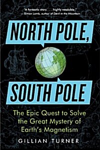 North Pole, South Pole: The Epic Quest to Solve the Great Mystery of Earths Magnetism (Paperback)