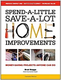 Spend-A-Little Save-A-Lot Home Improvements: Money-Saving Projects Anyone Can Do (Paperback, 1st)