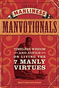 The Art of Manliness - Manvotionals: Timeless Wisdom and Advice on Living the 7 Manly Virtues (Paperback)