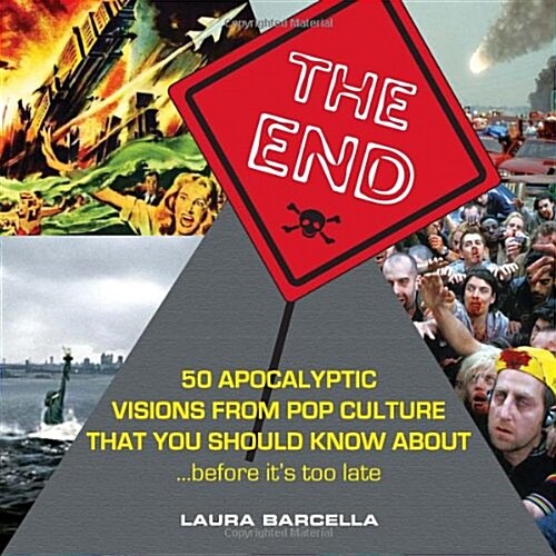 The End: 50 Apocalyptic Visions From Pop Culture That You Should Know About...Before Its Too Late (Paperback)