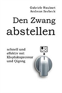 Den Zwang abstellen - schnell und effektiv mit Klopfakupressur und Qigong: (s/w) (German Edition) (Paperback)