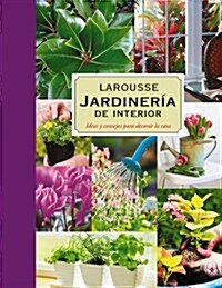 Larousse Jardineria de interior / Larousse Indoor Gardening (Hardcover)