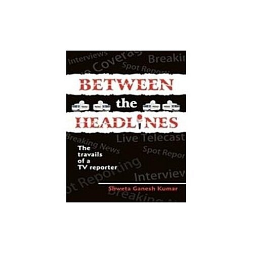 Between the Headlines: The Travails of a TV Reporter (Paperback)