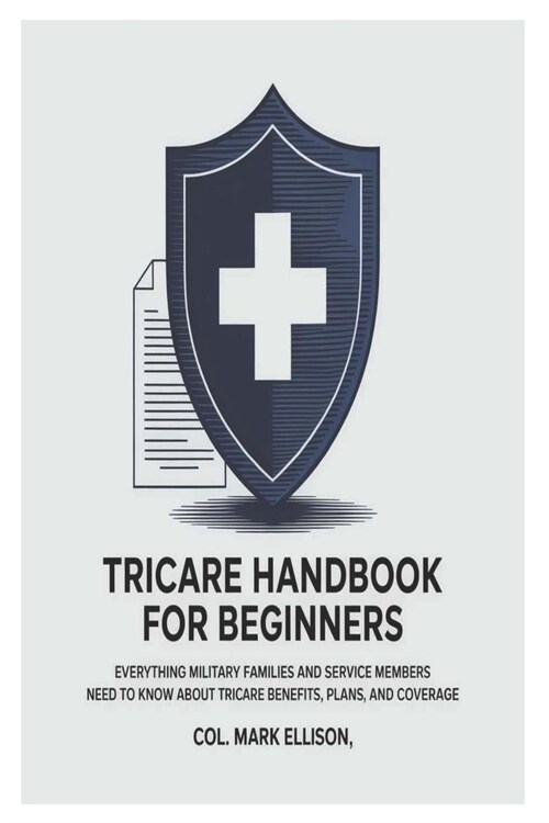 TRICARE Handbook for Beginners: Everything Military Families and Service Members Need to Know About TRICARE Benefits, Plans, and Coverage (Paperback)