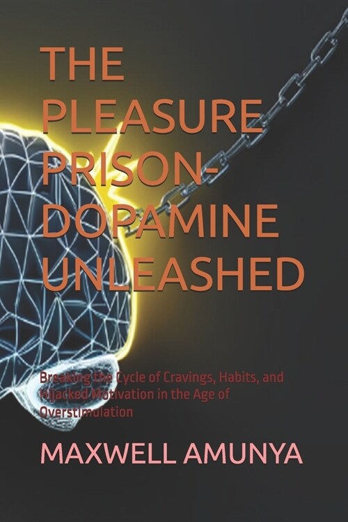 The Pleasure Prison-Dopamine Unleashed: Breaking the Cycle of Cravings, Habits, and Hijacked Motivation in the Age of Overstimulation (Paperback)