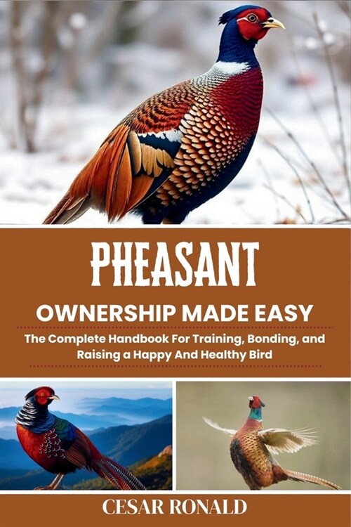 Pheasant Ownership Made Easy: The Complete Handbook For Training, Bonding, and Raising a Happy And Healthy Bird (Paperback)