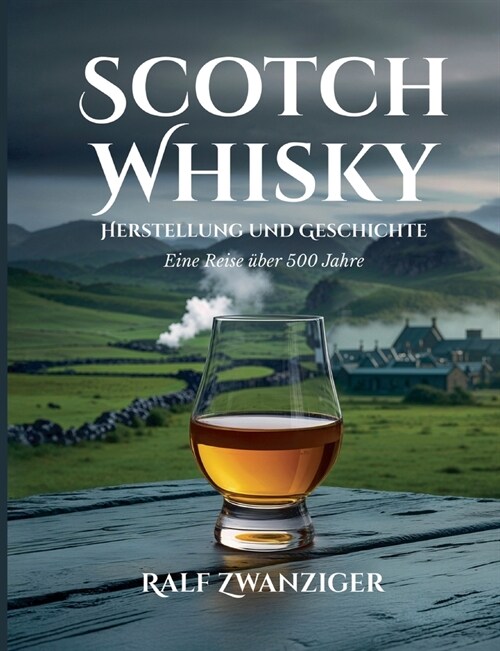 Scotch Whisky - Herstellung und Geschichte: Eine Reise ?er 500 Jahre (Paperback)