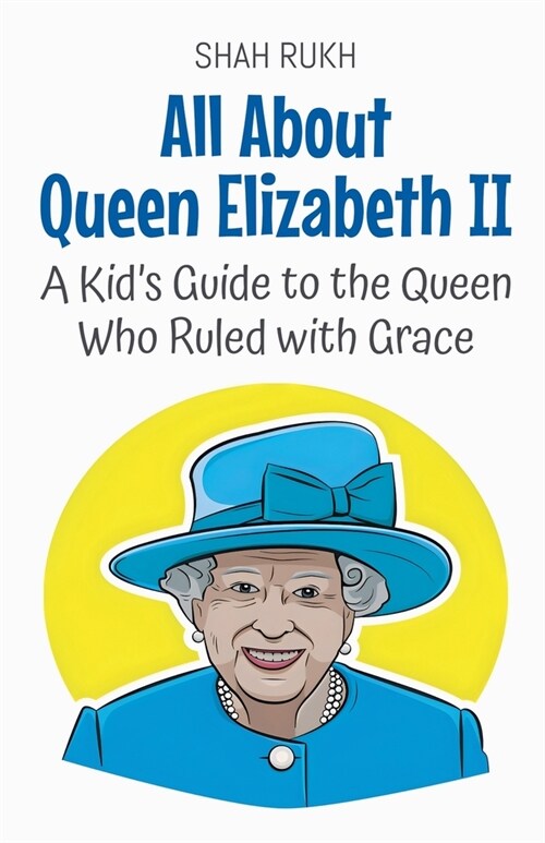All About Queen Elizabeth II: A Kids Guide to the Queen Who Ruled with Grace (Paperback)