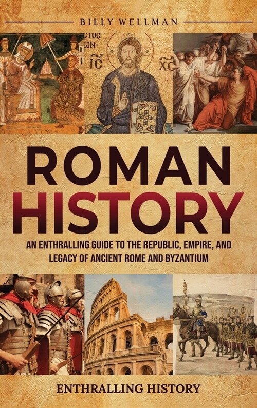 Roman History: An Enthralling Guide to the Republic, Empire, and Legacy of Ancient Rome and Byzantium (Hardcover)