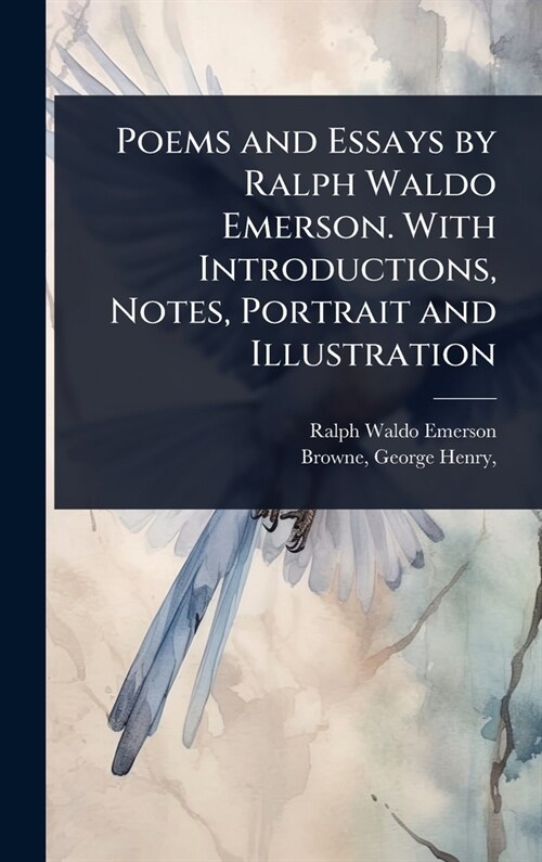 Poems and Essays by Ralph Waldo Emerson. With Introductions, Notes, Portrait and Illustration (Hardcover)