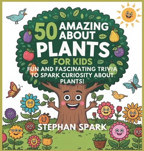 50 Amazing Facts About Plants for Kids: Fun and Fascinating Trivia to Spark Curiosity About Plants! (Hardcover)