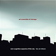 [수입] Art Ensemble Of Chicago - Non-Cognitive Aspects Of The City: Live At Iridium [2CD]