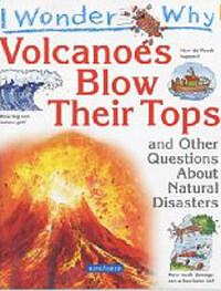 Volcanoes blow their tops : And other questions about natural disasters