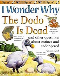 I Wonder Why : The Dodo Is Dead and Other Questions about Extinct and Endangered Animals (Paperback)