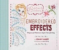 Embroidered Effects: Projects and Patterns to Inspire Your Stitching [With Transfers and Pattern(s)] (Hardcover)