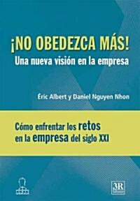 No obedezca mas, una nueva vision en la empresa/ Dont Obey Any More, a New Vision in the Company (Hardcover)