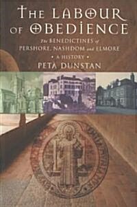 Labour of Obedience : The Benedictines of Pershore, Nashdom and Elmore, a History (Paperback)