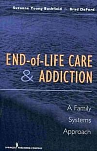 End-Of-Life Care and Addiction: A Family Systems Approach (Paperback)