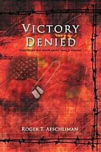 Victory Denied: Everything You Know about Iraq Is Wrong! (Paperback)