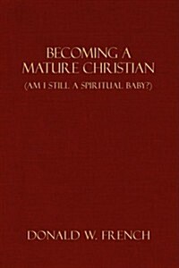 Becoming a Mature Christian: Am I Still a Spiritual Baby? (Hardcover)