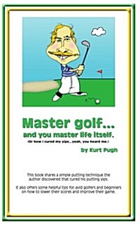 Master Golf...and You Master Life Itself: (or How I Cured My Yips...Yeah, You Heard Me) (Paperback)