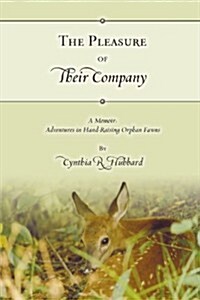 The Pleasure of Their Company: A Memoir: Adventures in Hand-Raising Orphan Fawns (Paperback)