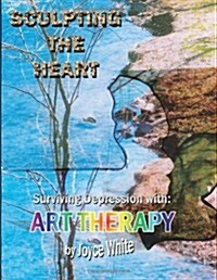 Sculpting the Heart: Surviving Depression with Art Therapy (Paperback)