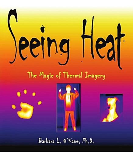 Seeing Heat: The Magic of Thermal Imagery (Paperback)